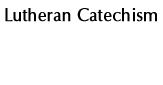 Lutheran Catechism
